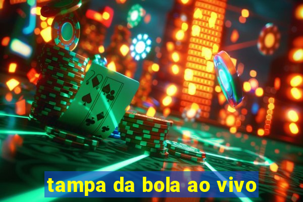 tampa da bola ao vivo